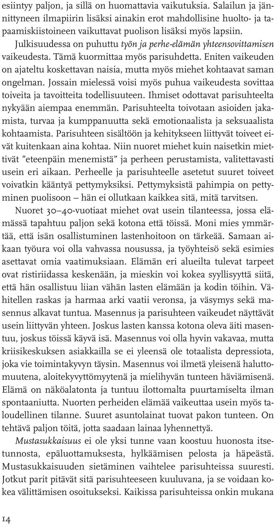 Eniten vaikeuden on ajateltu koskettavan naisia, mutta myös miehet kohtaavat saman ongelman. Jossain mielessä voisi myös puhua vaikeudesta sovittaa toiveita ja tavoitteita todellisuuteen.