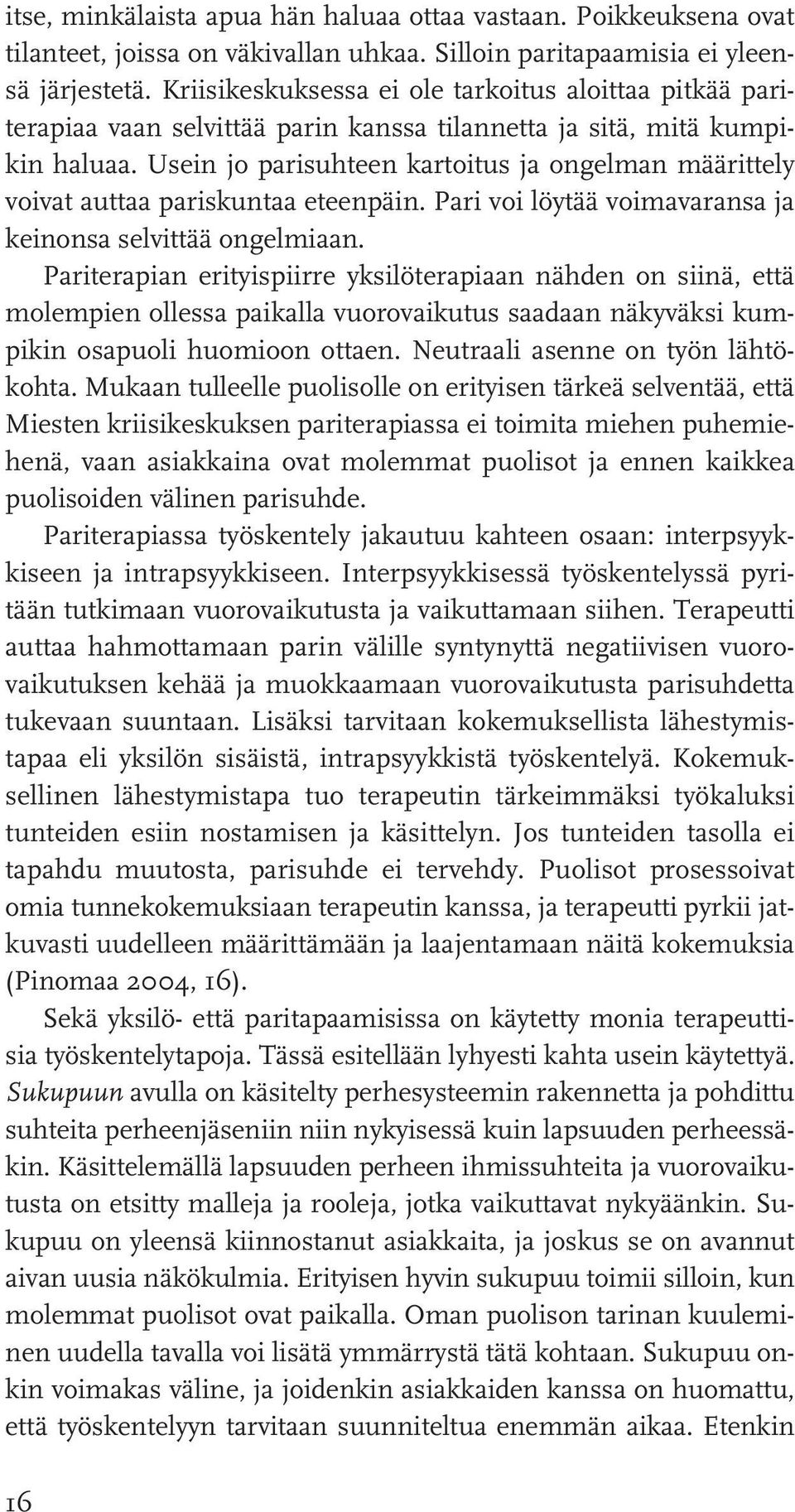 Usein jo parisuhteen kartoitus ja ongelman määrittely voivat auttaa pariskuntaa eteenpäin. Pari voi löytää voimavaransa ja keinonsa selvittää ongelmiaan.