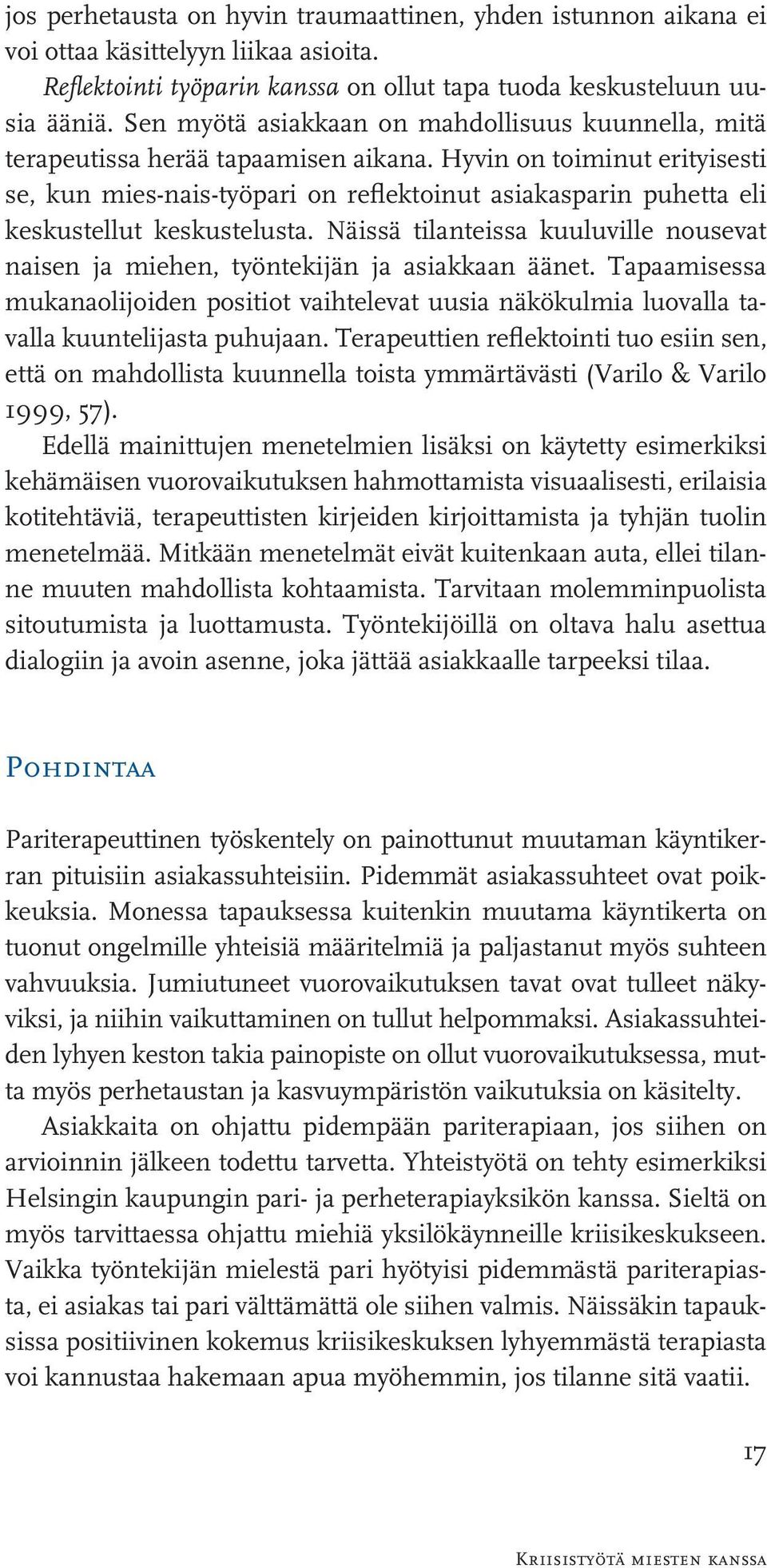 Hyvin on toiminut erityisesti se, kun mies-nais-työpari on reflektoinut asiakasparin puhetta eli keskustellut keskustelusta.