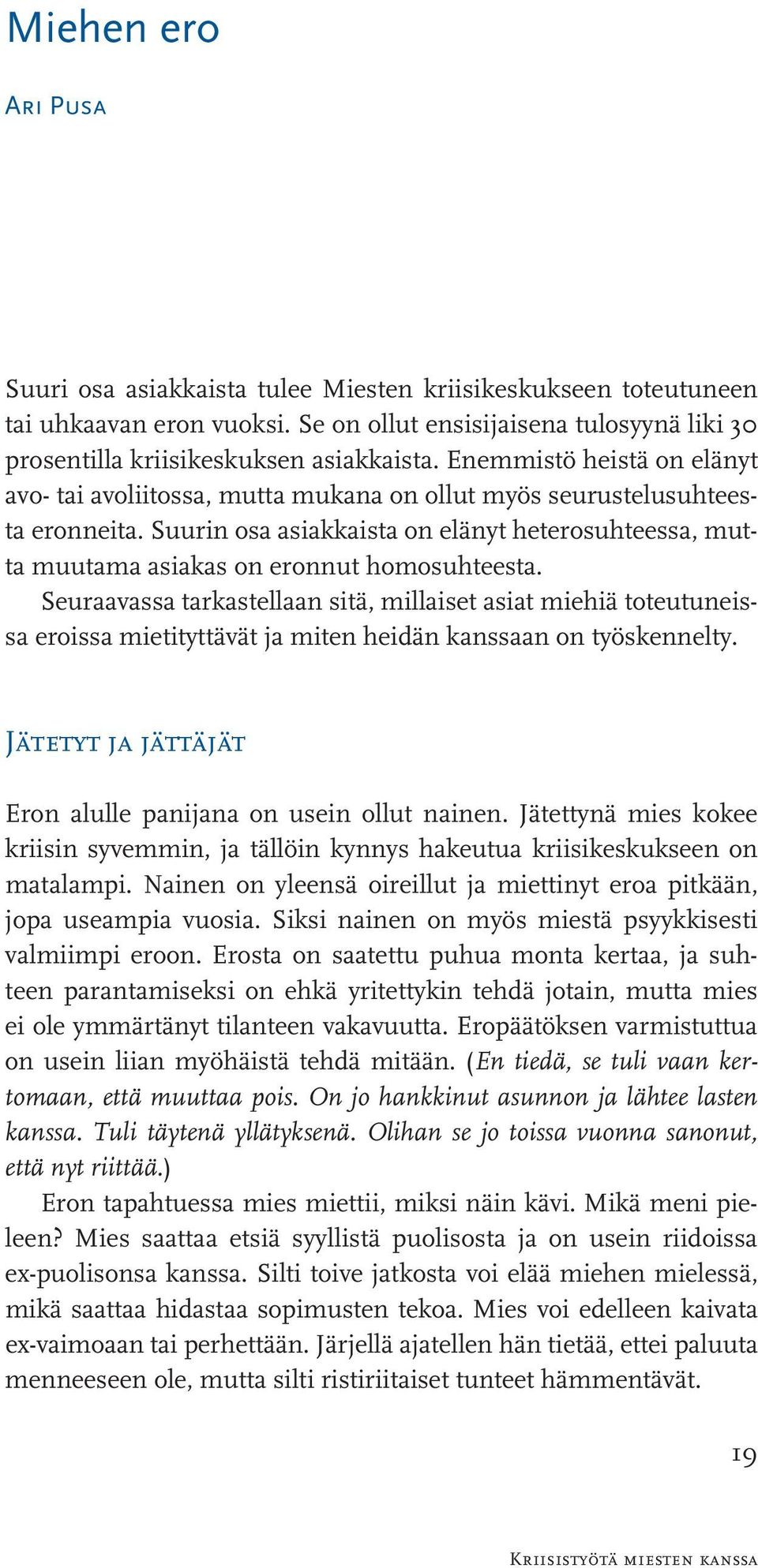 Suurin osa asiakkaista on elänyt heterosuhteessa, mutta muutama asiakas on eronnut homosuhteesta.