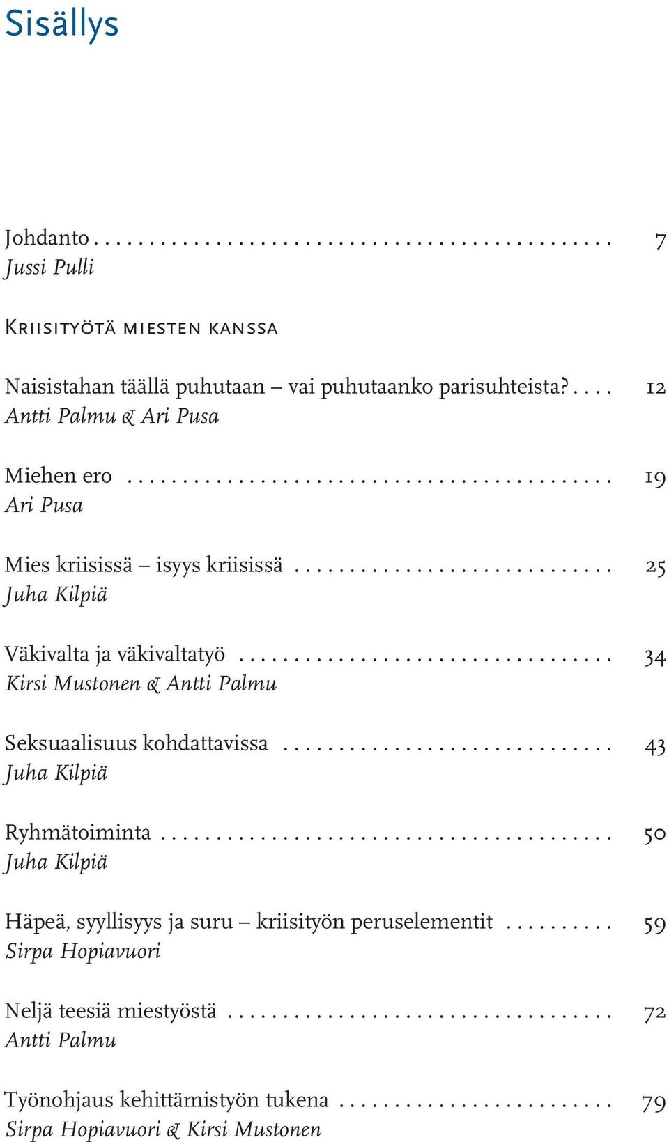 ................................. 34 Kirsi Mustonen & Antti Palmu Seksuaalisuus kohdattavissa.............................. 43 Juha Kilpiä Ryhmätoiminta.