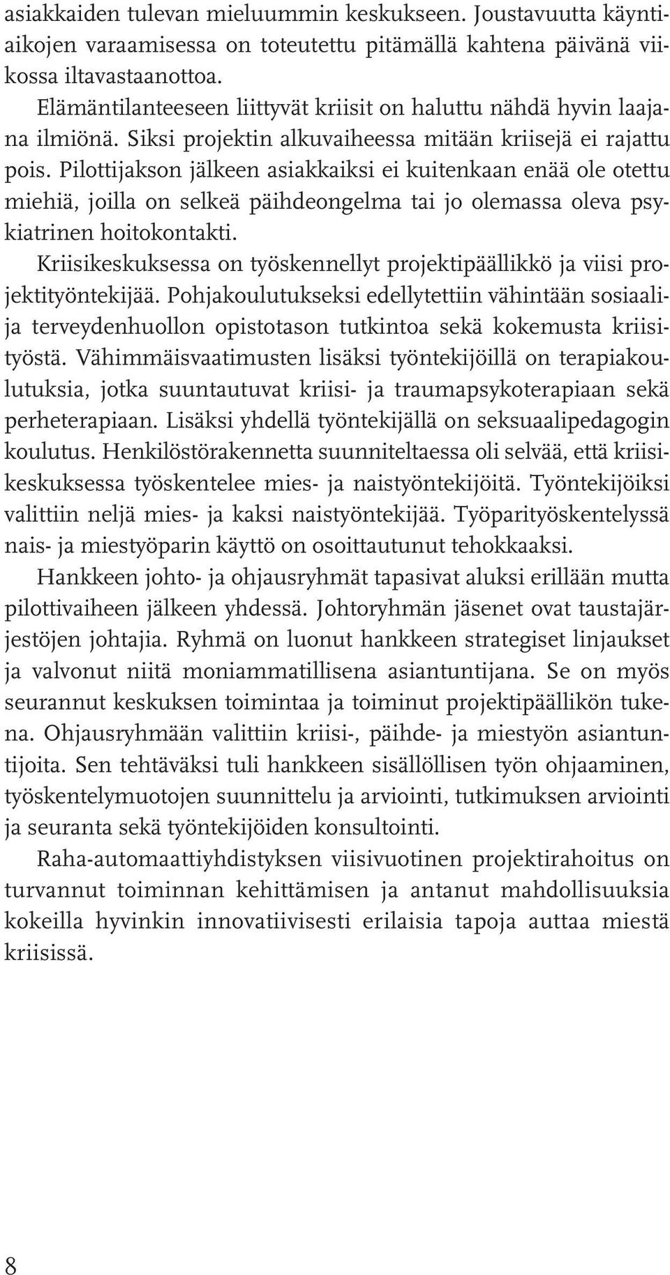 Pilottijakson jälkeen asiakkaiksi ei kuitenkaan enää ole otettu miehiä, joilla on selkeä päihdeongelma tai jo olemassa oleva psykiatrinen hoitokontakti.