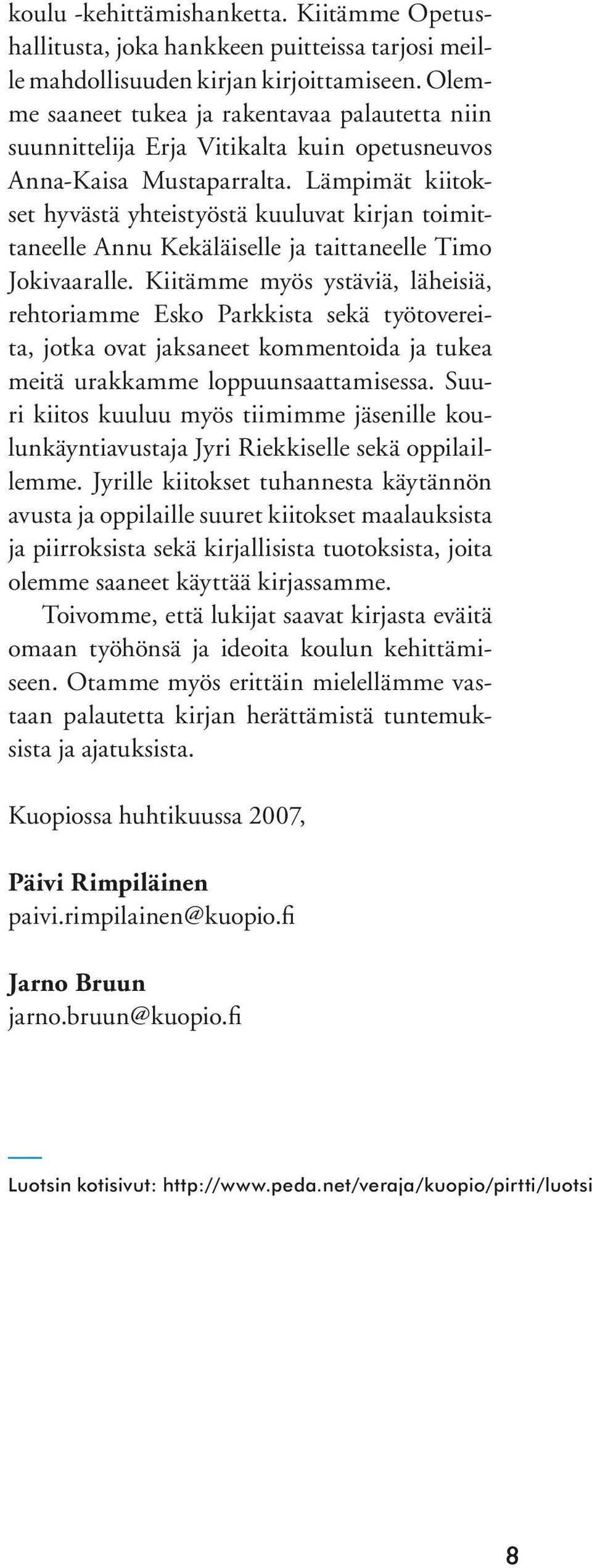 Lämpimät kiitokset hyvästä yhteistyöstä kuuluvat kirjan toimittaneelle Annu Kekäläiselle ja taittaneelle Timo Jokivaaralle.