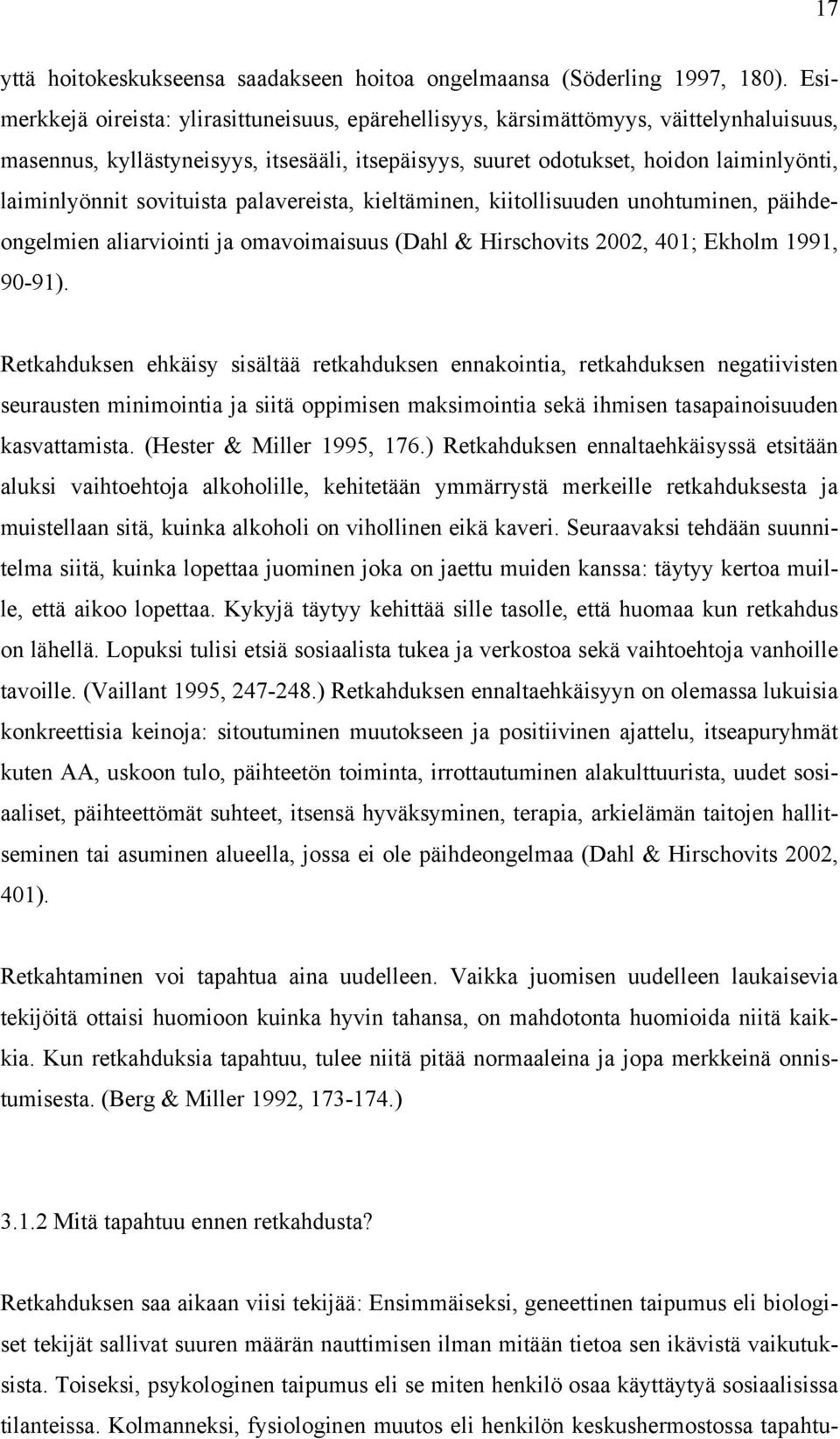 sovituista palavereista, kieltäminen, kiitollisuuden unohtuminen, päihdeongelmien aliarviointi ja omavoimaisuus (Dahl & Hirschovits 2002, 401; Ekholm 1991, 90-91).