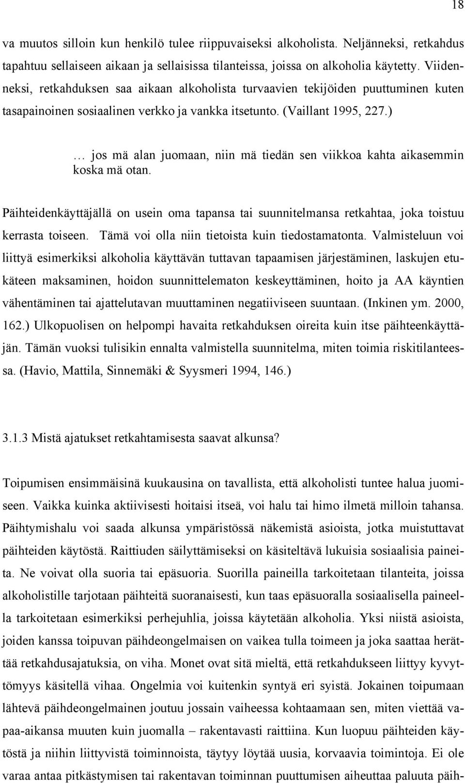 ) jos mä alan juomaan, niin mä tiedän sen viikkoa kahta aikasemmin koska mä otan. Päihteidenkäyttäjällä on usein oma tapansa tai suunnitelmansa retkahtaa, joka toistuu kerrasta toiseen.