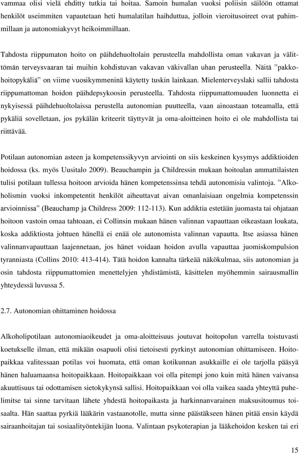 Tahdosta riippumaton hoito on päihdehuoltolain perusteella mahdollista oman vakavan ja välittömän terveysvaaran tai muihin kohdistuvan vakavan väkivallan uhan perusteella.