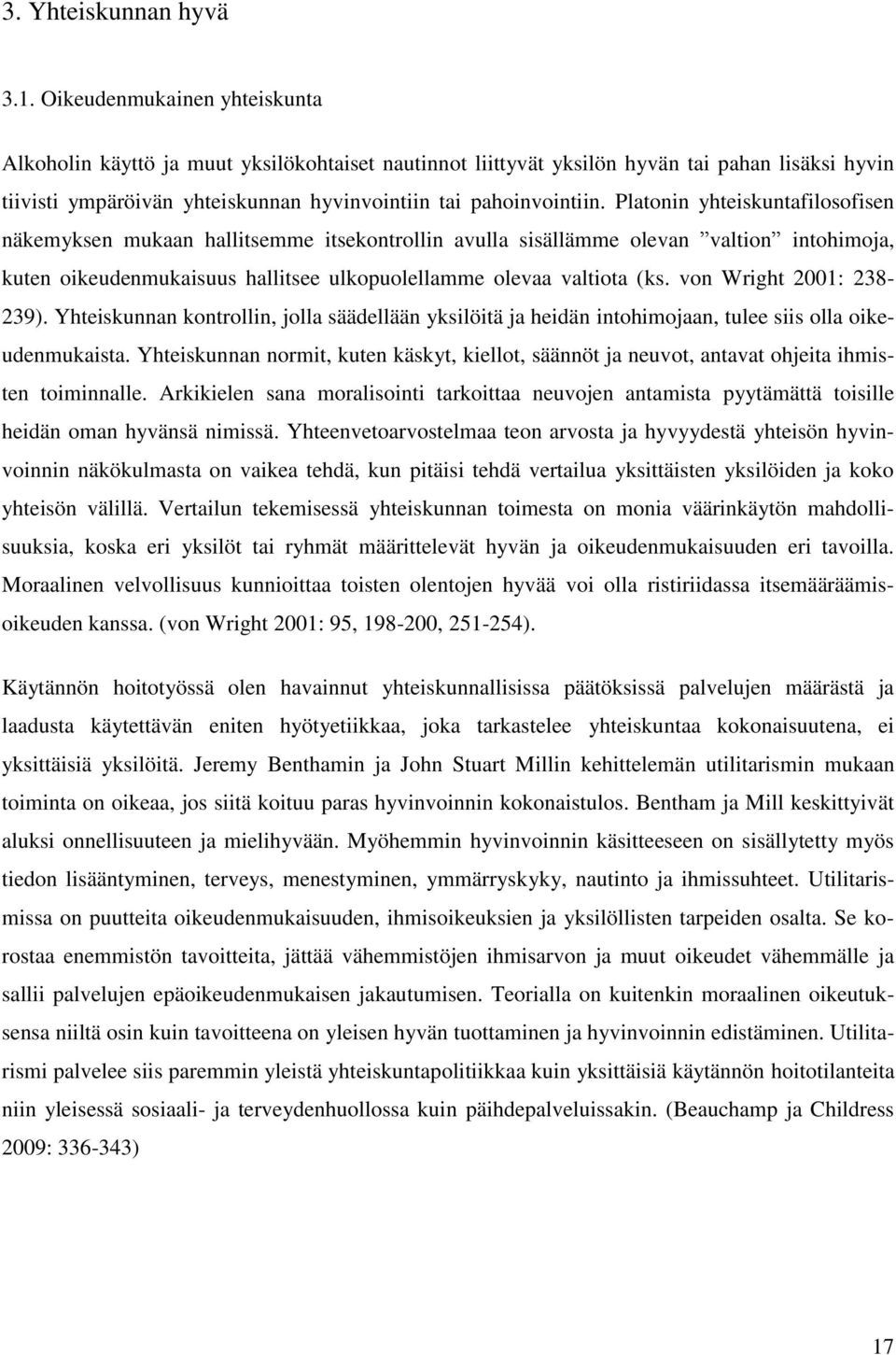 Platonin yhteiskuntafilosofisen näkemyksen mukaan hallitsemme itsekontrollin avulla sisällämme olevan valtion intohimoja, kuten oikeudenmukaisuus hallitsee ulkopuolellamme olevaa valtiota (ks.