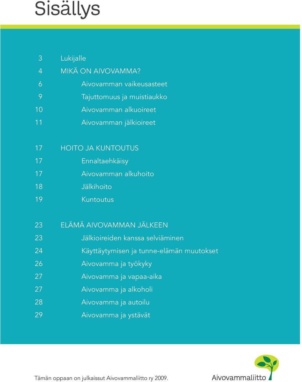 17 Ennaltaehkäisy 17 Aivovamman alkuhoito 18 Jälkihoito 19 Kuntoutus 23 ELÄMÄ AIVOVAMMAN JÄLKEEN 23 Jälkioireiden kanssa