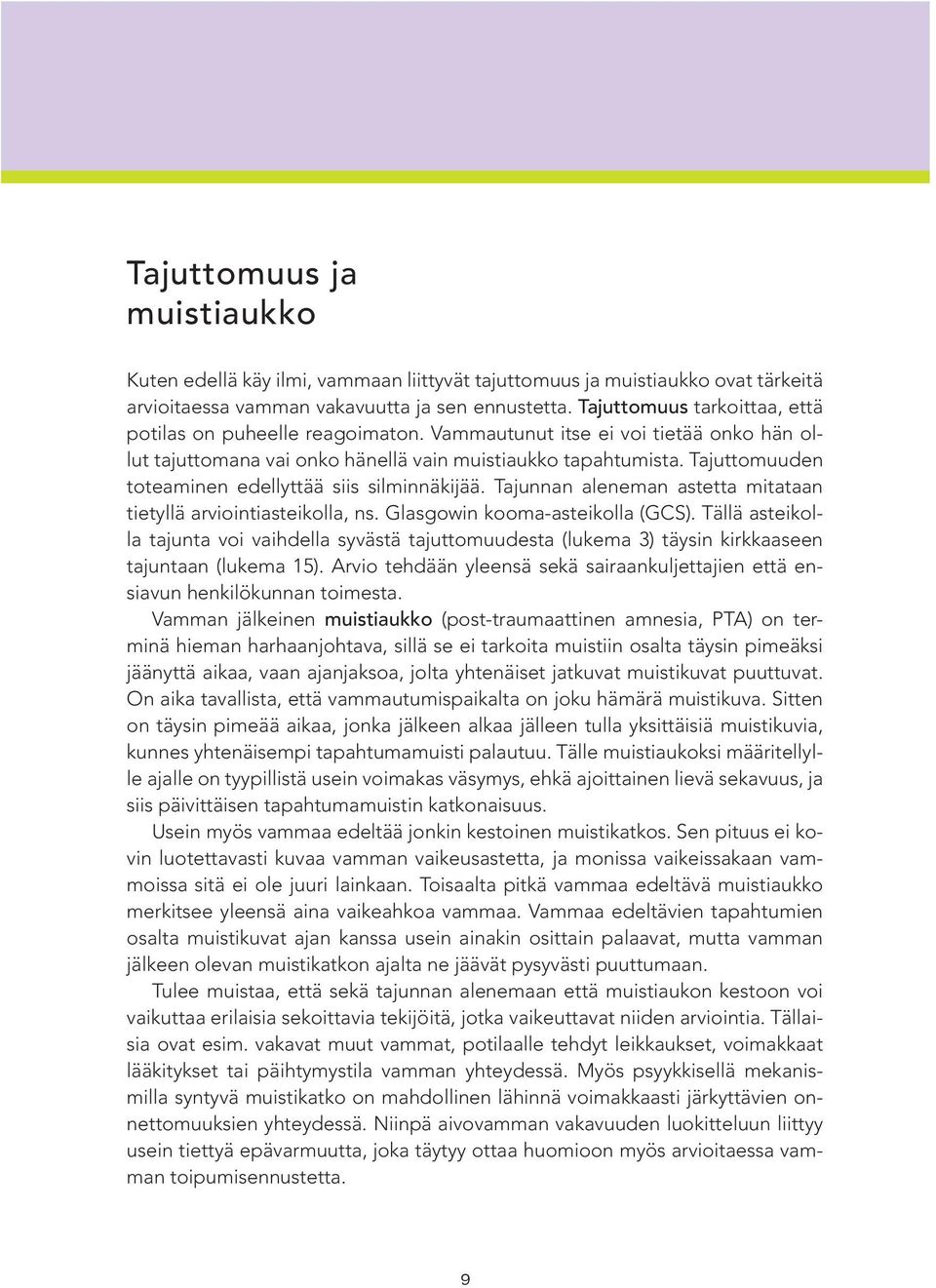 Tajuttomuuden toteaminen edellyttää siis silminnäkijää. Tajunnan aleneman astetta mitataan tietyllä arviointiasteikolla, ns. Glasgowin kooma-asteikolla (GCS).