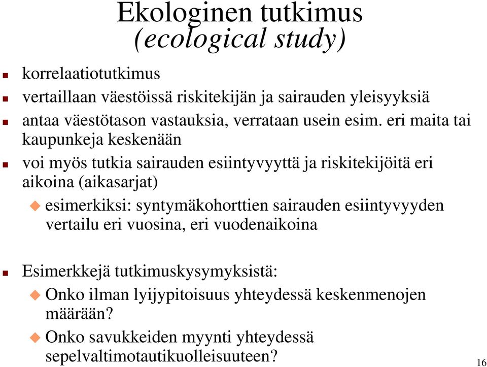 eri maita tai kaupunkeja keskenään voi myös tutkia sairauden esiintyvyyttä ja riskitekijöitä eri aikoina (aikasarjat) esimerkiksi: