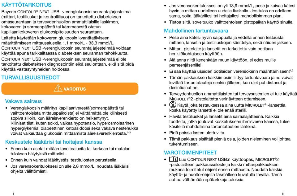 Laitetta käytetään kokoveren glukoosin kvantitatiiviseen määrittämiseen mittausalueella 1,1 mmol/l - 33,3 mmol/l.