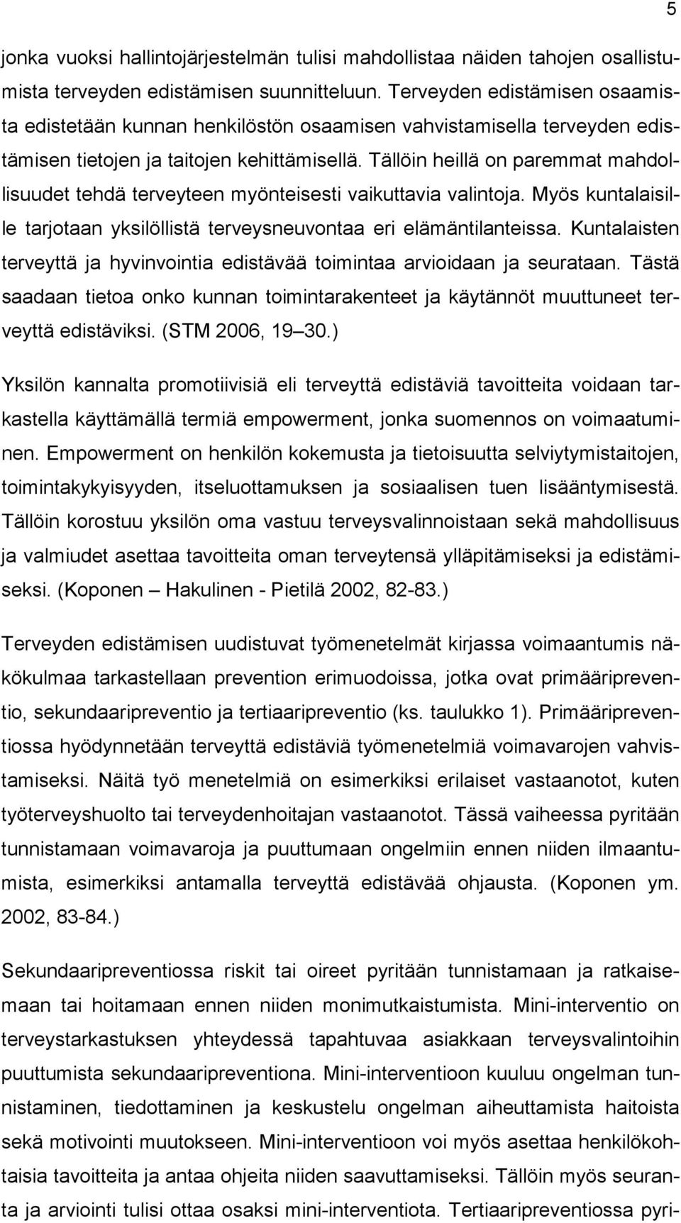 Tällöin heillä on paremmat mahdollisuudet tehdä terveyteen myönteisesti vaikuttavia valintoja. Myös kuntalaisille tarjotaan yksilöllistä terveysneuvontaa eri elämäntilanteissa.