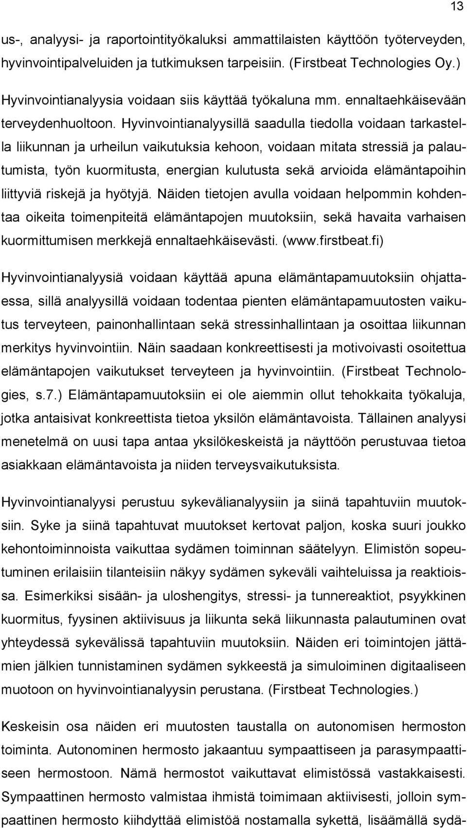 Hyvinvointianalyysillä saadulla tiedolla voidaan tarkastella liikunnan ja urheilun vaikutuksia kehoon, voidaan mitata stressiä ja palautumista, työn kuormitusta, energian kulutusta sekä arvioida