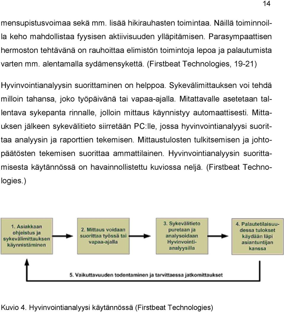 (Firstbeat Technologies, 19-21) Hyvinvointianalyysin suorittaminen on helppoa. Sykevälimittauksen voi tehdä milloin tahansa, joko työpäivänä tai vapaa-ajalla.