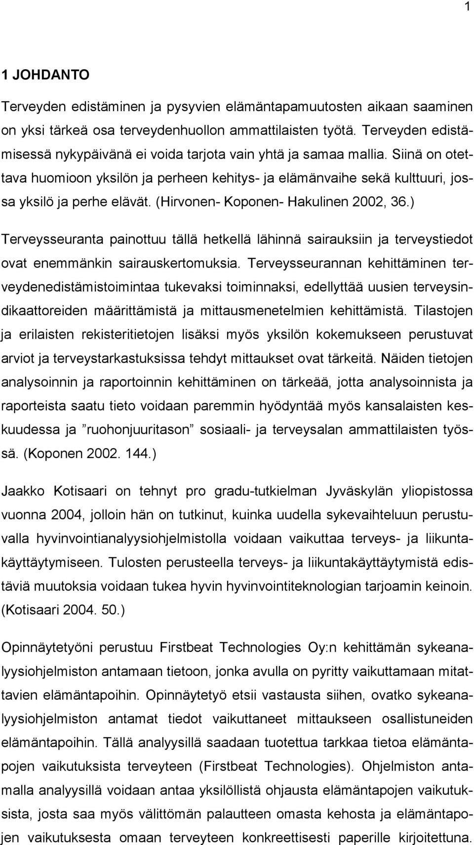 (Hirvonen- Koponen- Hakulinen 2002, 36.) Terveysseuranta painottuu tällä hetkellä lähinnä sairauksiin ja terveystiedot ovat enemmänkin sairauskertomuksia.