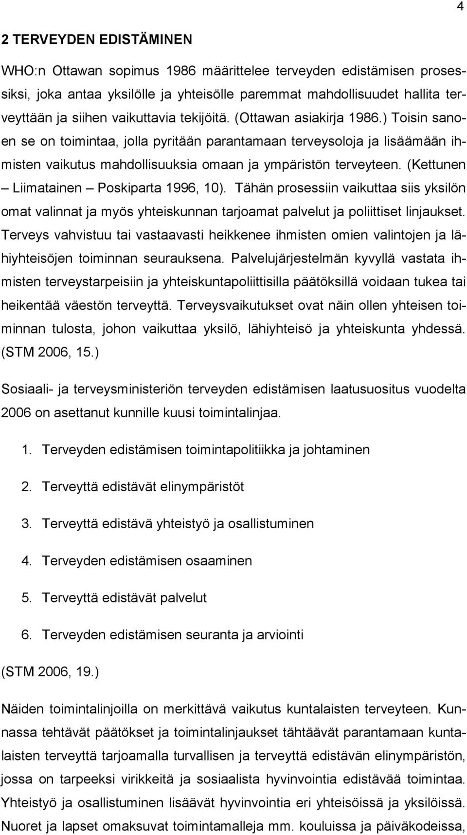 (Kettunen Liimatainen Poskiparta 1996, 10). Tähän prosessiin vaikuttaa siis yksilön omat valinnat ja myös yhteiskunnan tarjoamat palvelut ja poliittiset linjaukset.