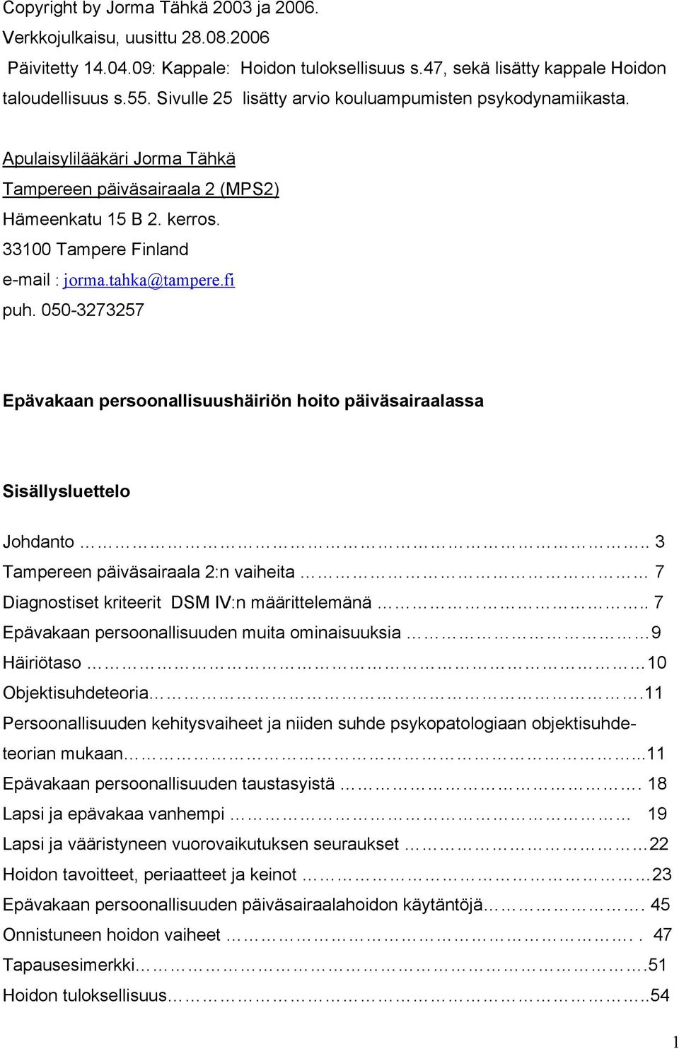 tahka@tampere.fi puh. 050-3273257 Epävakaan persoonallisuushäiriön hoito päiväsairaalassa Sisällysluettelo Johdanto.