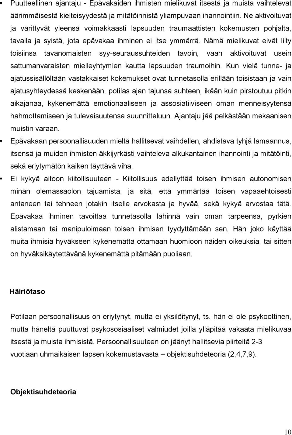 Nämä mielikuvat eivät liity toisiinsa tavanomaisten syy-seuraussuhteiden tavoin, vaan aktivoituvat usein sattumanvaraisten mielleyhtymien kautta lapsuuden traumoihin.