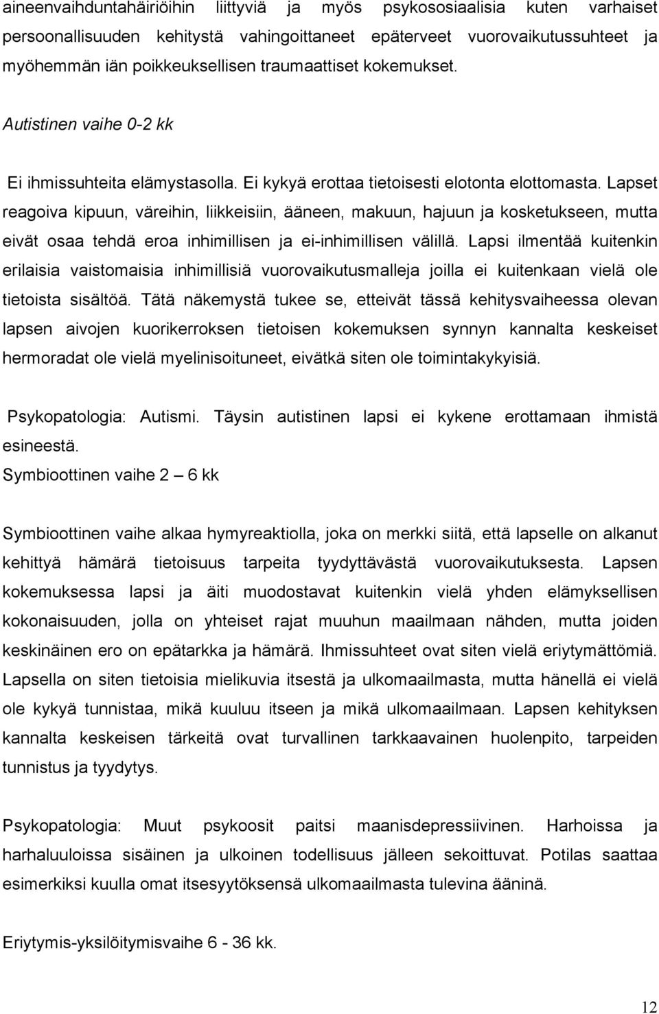 Lapset reagoiva kipuun, väreihin, liikkeisiin, ääneen, makuun, hajuun ja kosketukseen, mutta eivät osaa tehdä eroa inhimillisen ja ei-inhimillisen välillä.