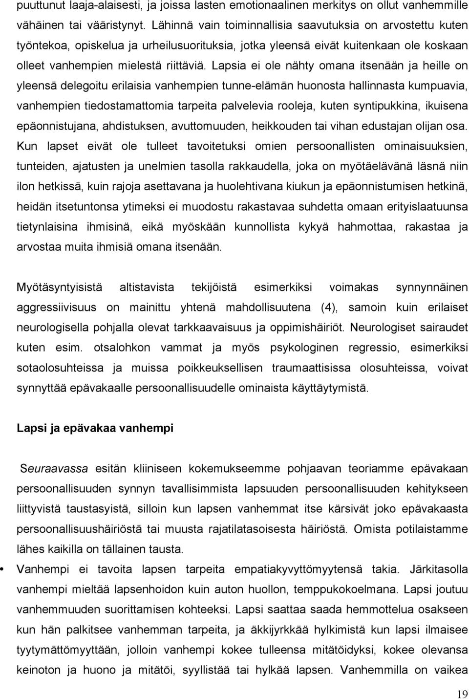 Lapsia ei ole nähty omana itsenään ja heille on yleensä delegoitu erilaisia vanhempien tunne-elämän huonosta hallinnasta kumpuavia, vanhempien tiedostamattomia tarpeita palvelevia rooleja, kuten