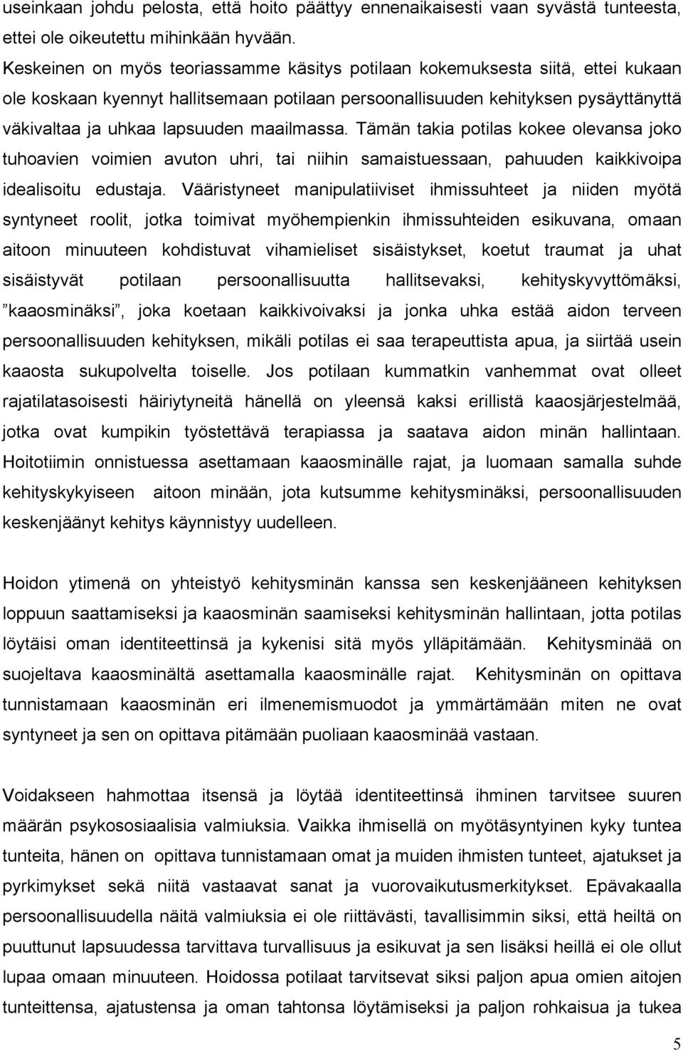 maailmassa. Tämän takia potilas kokee olevansa joko tuhoavien voimien avuton uhri, tai niihin samaistuessaan, pahuuden kaikkivoipa idealisoitu edustaja.