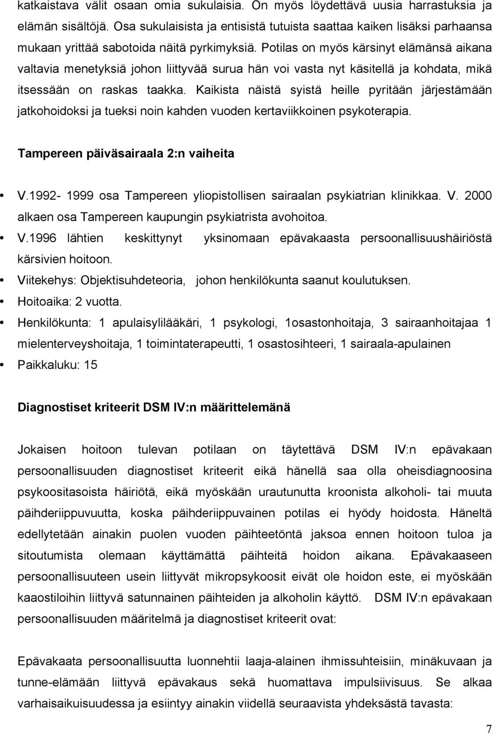 Potilas on myös kärsinyt elämänsä aikana valtavia menetyksiä johon liittyvää surua hän voi vasta nyt käsitellä ja kohdata, mikä itsessään on raskas taakka.