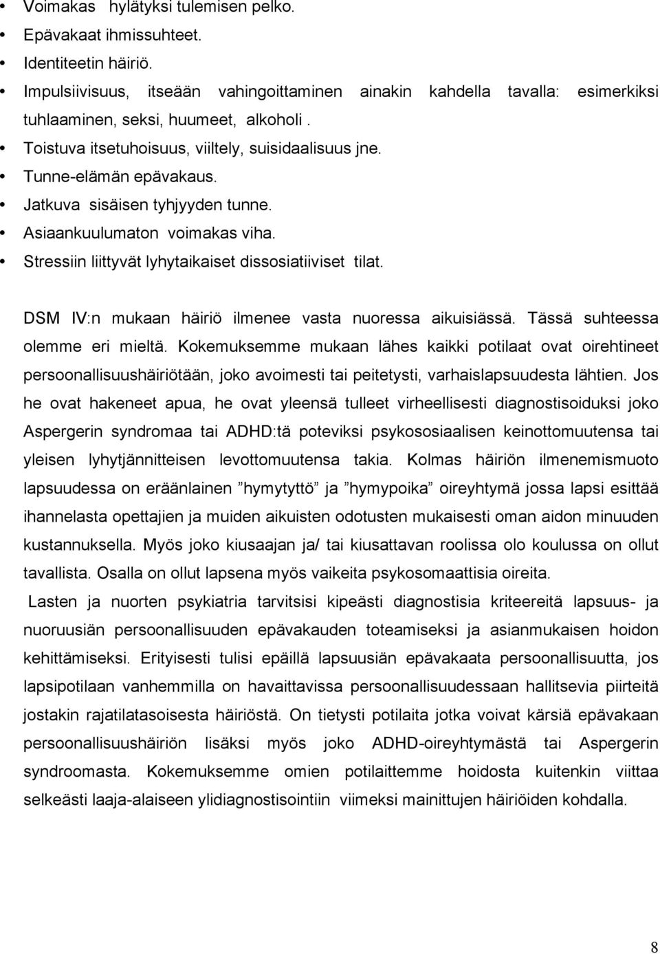 Stressiin liittyvät lyhytaikaiset dissosiatiiviset tilat. DSM IV:n mukaan häiriö ilmenee vasta nuoressa aikuisiässä. Tässä suhteessa olemme eri mieltä.