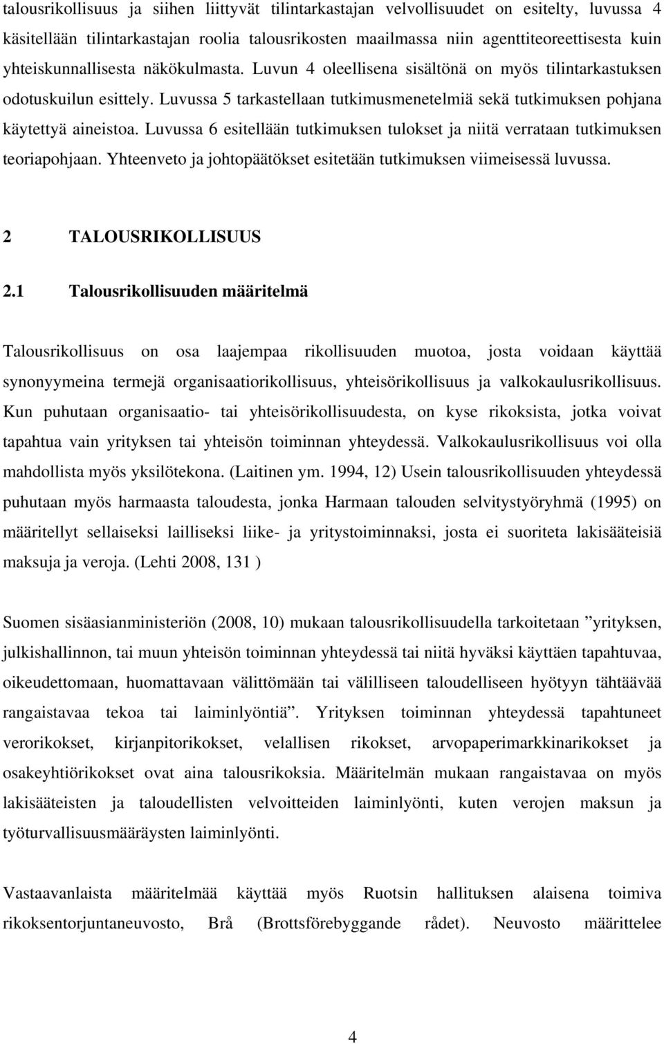 Luvussa 5 tarkastellaan tutkimusmenetelmiä sekä tutkimuksen pohjana käytettyä aineistoa. Luvussa 6 esitellään tutkimuksen tulokset ja niitä verrataan tutkimuksen teoriapohjaan.