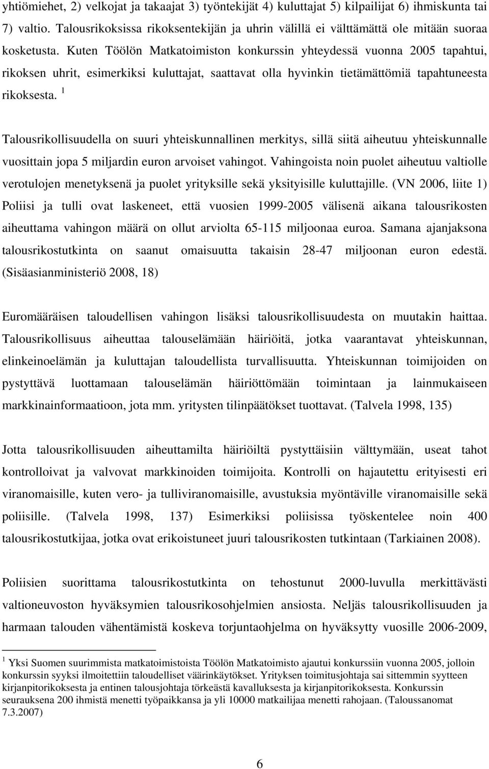 Kuten Töölön Matkatoimiston konkurssin yhteydessä vuonna 2005 tapahtui, rikoksen uhrit, esimerkiksi kuluttajat, saattavat olla hyvinkin tietämättömiä tapahtuneesta rikoksesta.