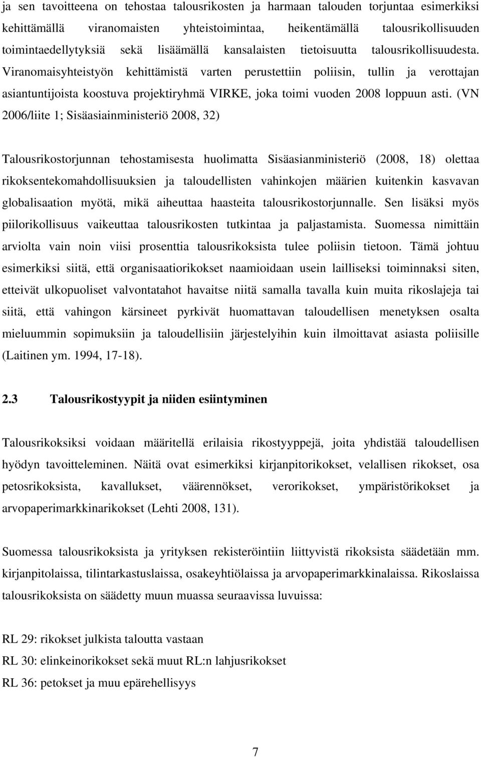 Viranomaisyhteistyön kehittämistä varten perustettiin poliisin, tullin ja verottajan asiantuntijoista koostuva projektiryhmä VIRKE, joka toimi vuoden 2008 loppuun asti.