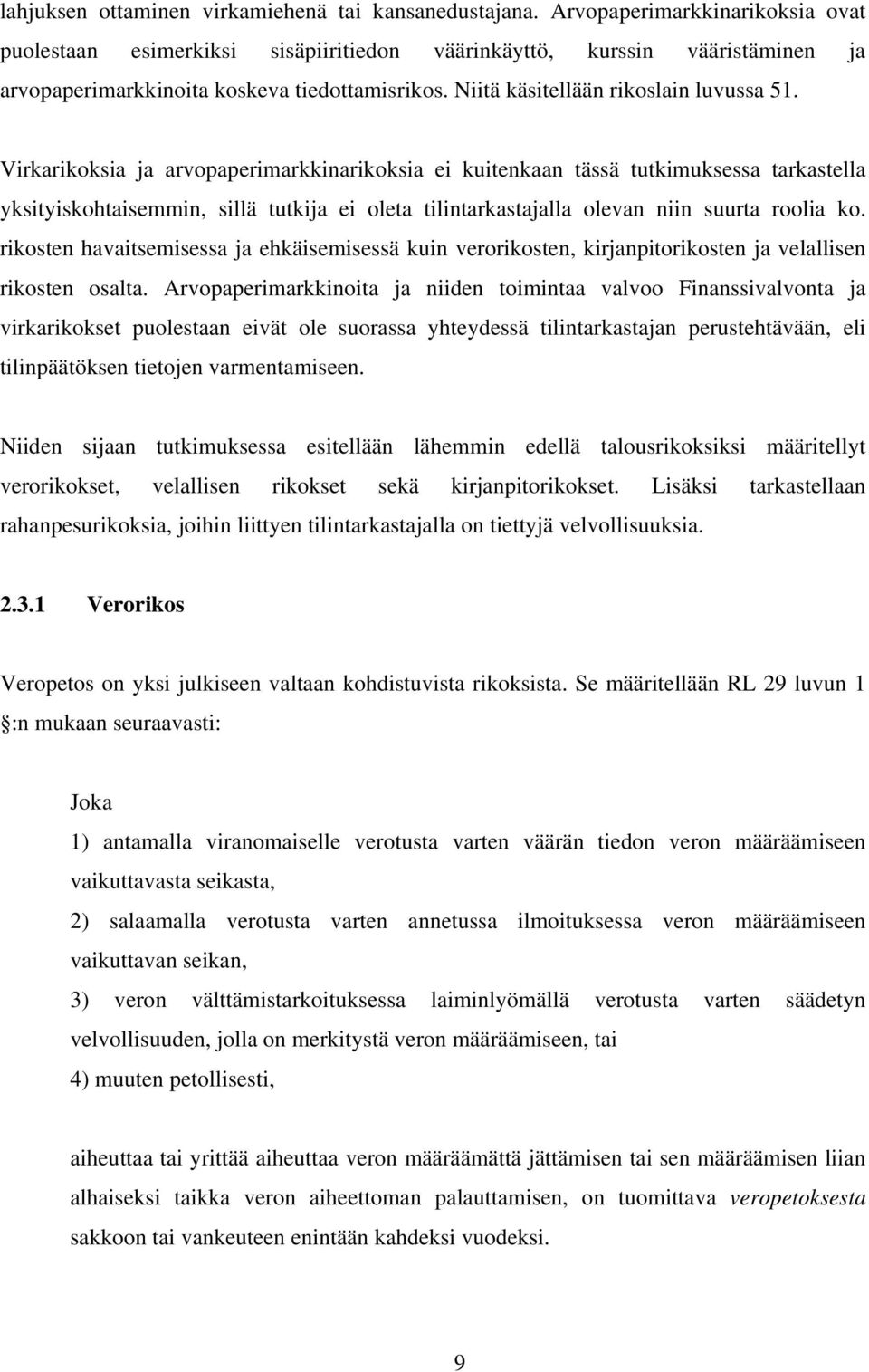 Virkarikoksia ja arvopaperimarkkinarikoksia ei kuitenkaan tässä tutkimuksessa tarkastella yksityiskohtaisemmin, sillä tutkija ei oleta tilintarkastajalla olevan niin suurta roolia ko.