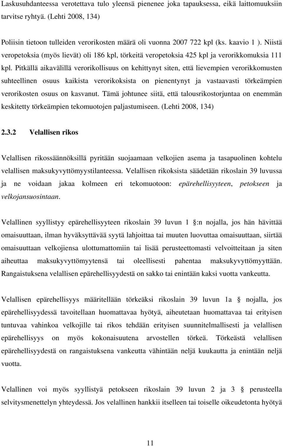 Pitkällä aikavälillä verorikollisuus on kehittynyt siten, että lievempien verorikkomusten suhteellinen osuus kaikista verorikoksista on pienentynyt ja vastaavasti törkeämpien verorikosten osuus on