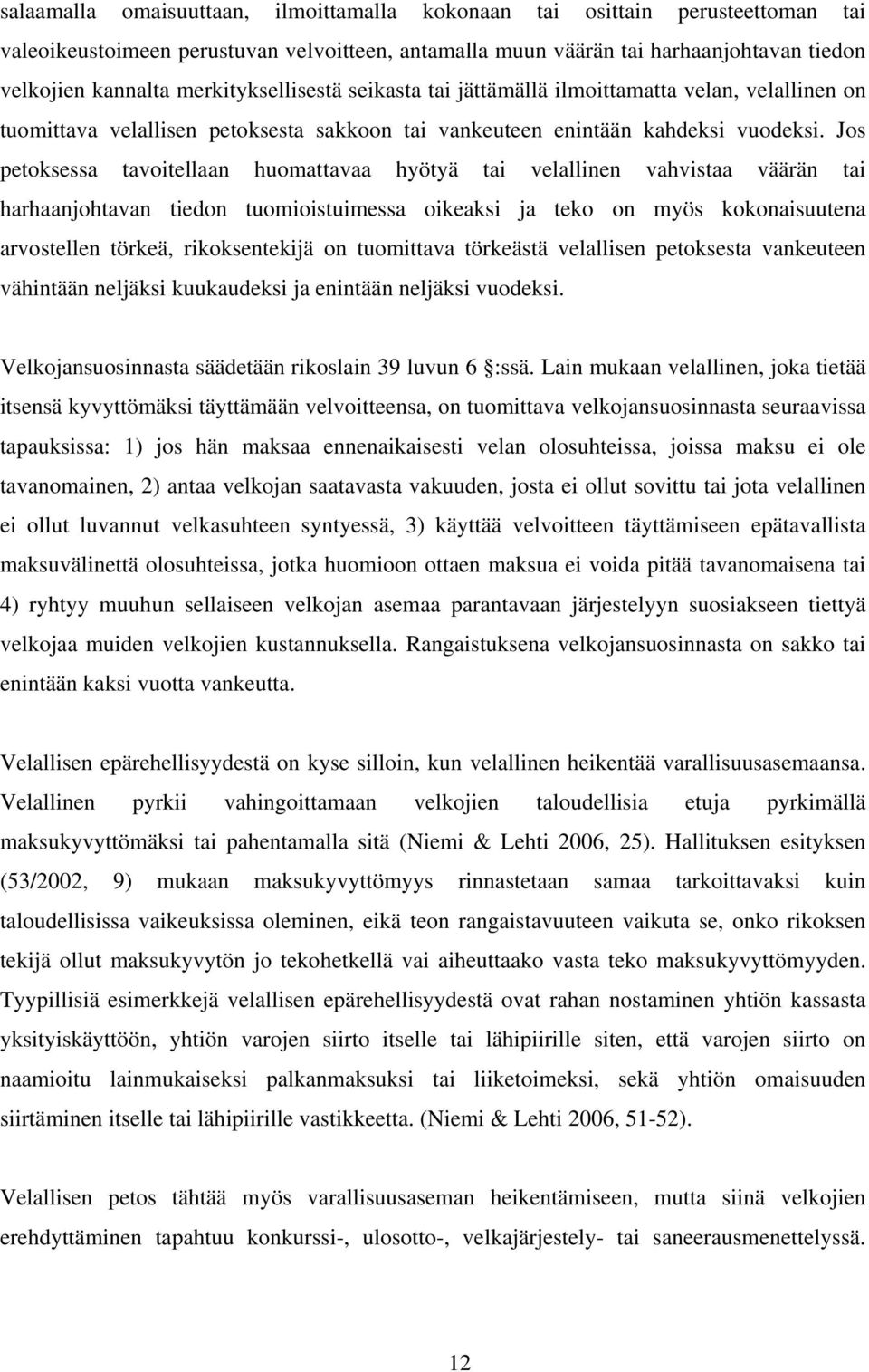 Jos petoksessa tavoitellaan huomattavaa hyötyä tai velallinen vahvistaa väärän tai harhaanjohtavan tiedon tuomioistuimessa oikeaksi ja teko on myös kokonaisuutena arvostellen törkeä, rikoksentekijä