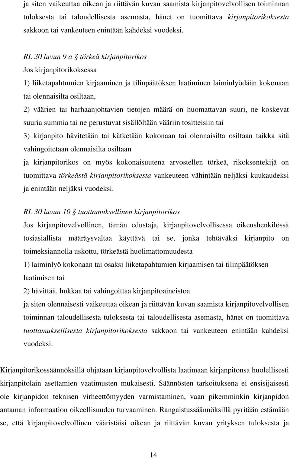 RL 30 luvun 9 a törkeä kirjanpitorikos Jos kirjanpitorikoksessa 1) liiketapahtumien kirjaaminen ja tilinpäätöksen laatiminen laiminlyödään kokonaan tai olennaisilta osiltaan, 2) väärien tai