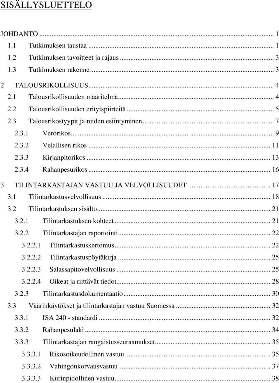 .. 16 3 TILINTARKASTAJAN VASTUU JA VELVOLLISUUDET... 17 3.1 Tilintarkastusvelvollisuus... 18 3.2 Tilintarkastuksen sisältö... 21 3.2.1 Tilintarkastuksen kohteet... 21 3.2.2 Tilintarkastajan raportointi.