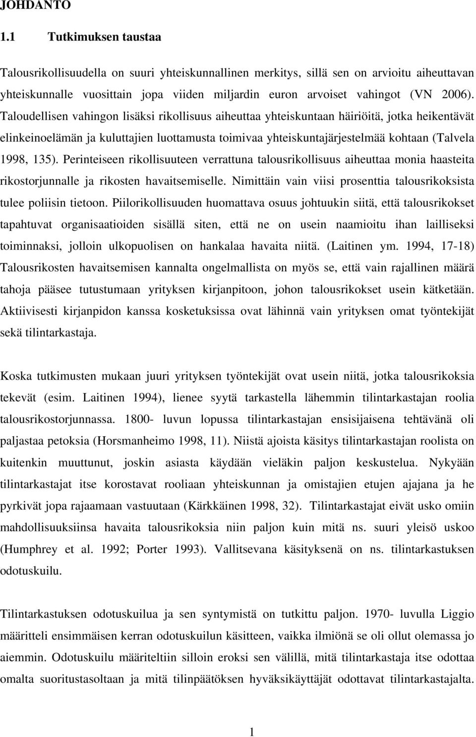 Taloudellisen vahingon lisäksi rikollisuus aiheuttaa yhteiskuntaan häiriöitä, jotka heikentävät elinkeinoelämän ja kuluttajien luottamusta toimivaa yhteiskuntajärjestelmää kohtaan (Talvela 1998, 135).