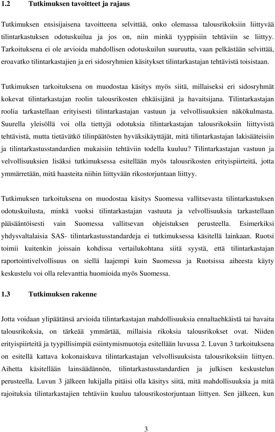 Tarkoituksena ei ole arvioida mahdollisen odotuskuilun suuruutta, vaan pelkästään selvittää, eroavatko tilintarkastajien ja eri sidosryhmien käsitykset tilintarkastajan tehtävistä toisistaan.