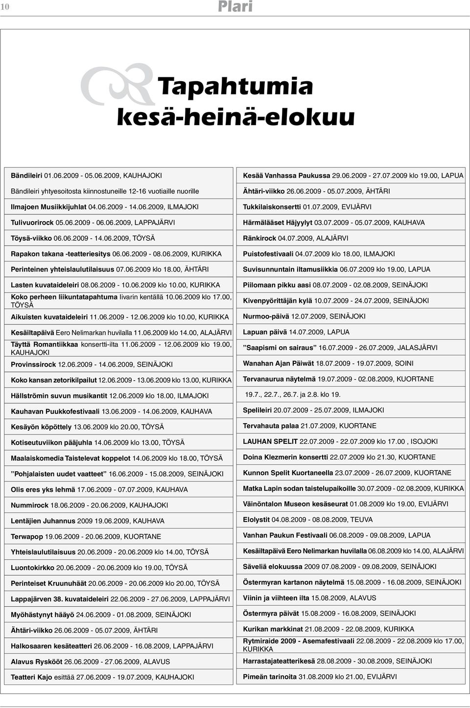 00, ÄHTÄRI Lasten kuvataideleiri 08.06.2009-10.06.2009 klo 10.00, KURIKKA Koko perheen liikuntatapahtuma Iivarin kentällä 10.06.2009 klo 17.00, TÖYSÄ Aikuisten kuvataideleiri 11.06.2009-12.06.2009 klo 10.00, KURIKKA Kesäiltapäivä Eero Nelimarkan huvilalla 11.