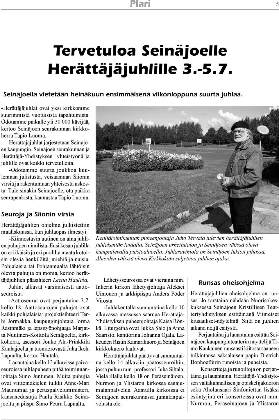 Herättäjäjuhlat järjestetään Seinäjoen kaupungin, Seinäjoen seurakunnan ja Herättäjä-Yhdistyksen yhteistyönä ja juhlille ovat kaikki tervetulleita.