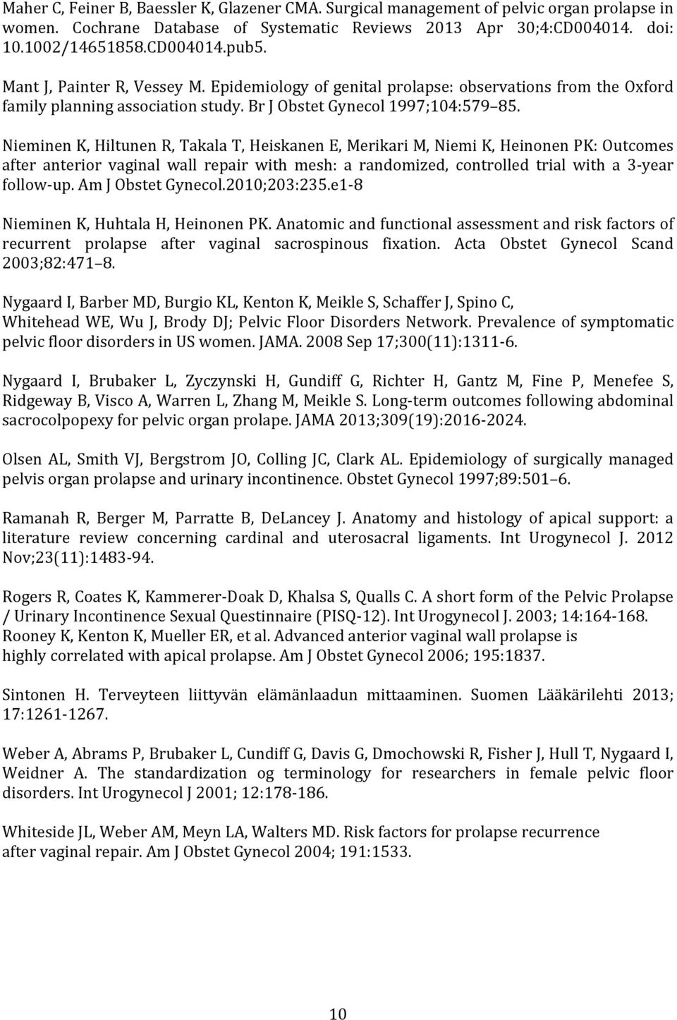 Nieminen K, Hiltunen R, Takala T, Heiskanen E, Merikari M, Niemi K, Heinonen PK: Outcomes after anterior vaginal wall repair with mesh: a randomized, controlled trial with a 3- year follow- up.