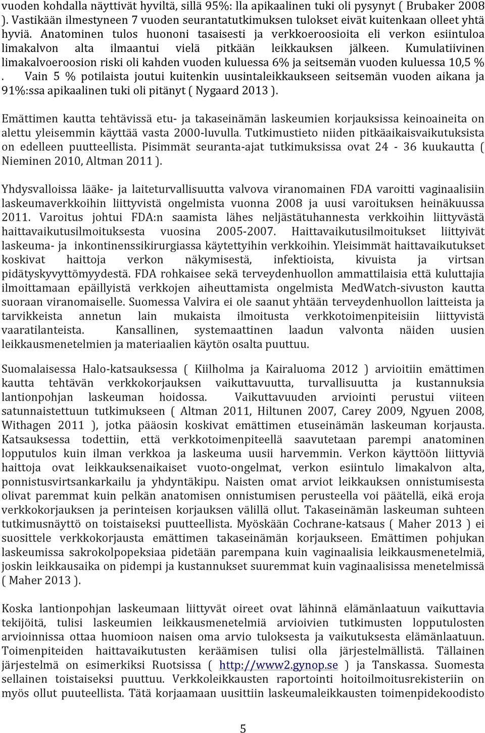 Kumulatiivinen limakalvoeroosion riski oli kahden vuoden kuluessa 6% ja seitsemän vuoden kuluessa 10,5 %.