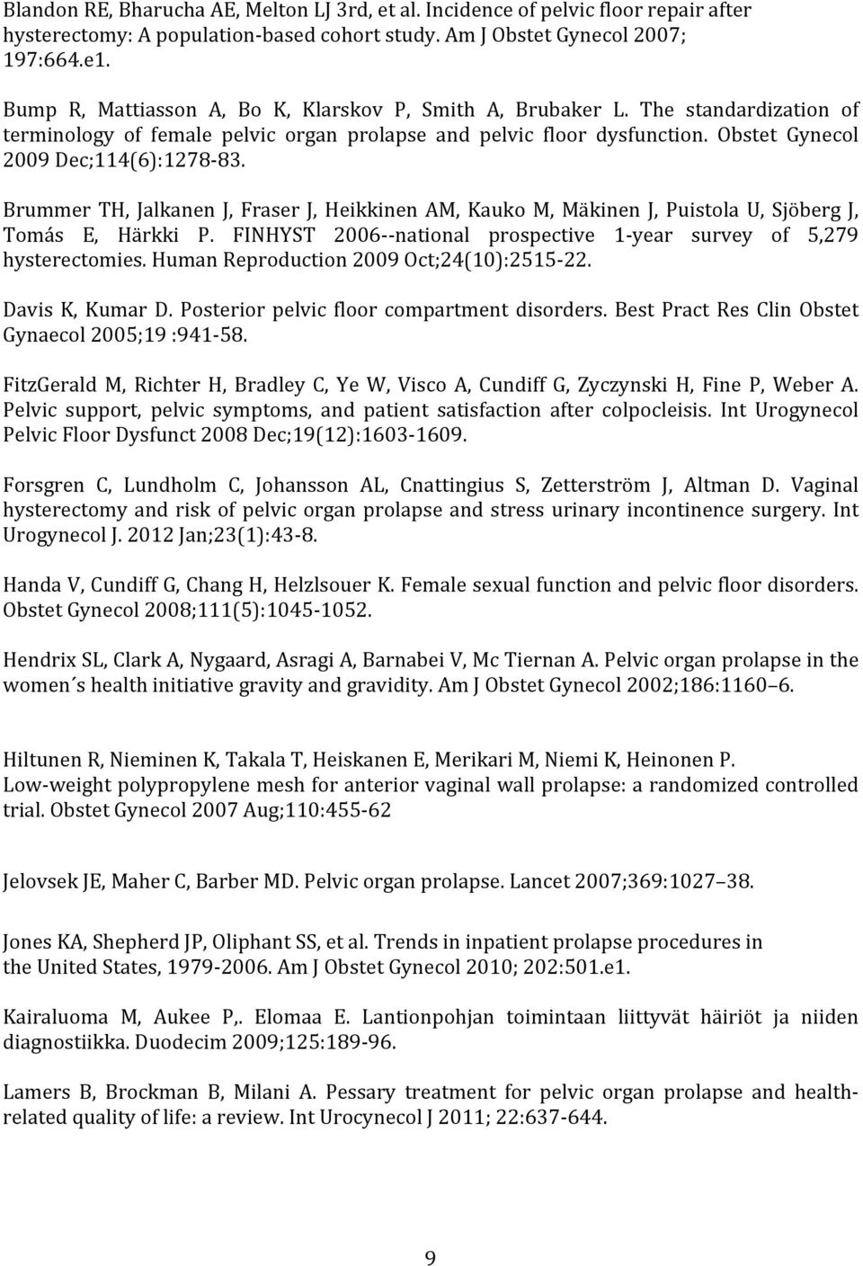 Brummer TH, Jalkanen J, Fraser J, Heikkinen AM, Kauko M, Mäkinen J, Puistola U, Sjöberg J, Tomás E, Härkki P. FINHYST 2006- - national prospective 1- year survey of 5,279 hysterectomies.