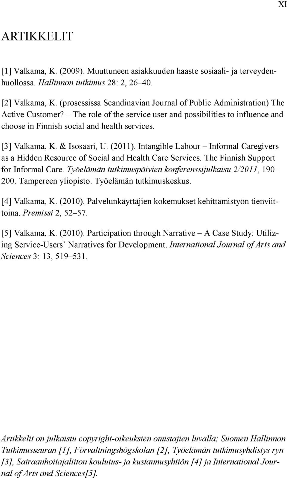 [3] Valkama, K. & Isosaari, U. (2011). Intangible Labour Informal Caregivers as a Hidden Resource of Social and Health Care Services. The Finnish Support for Informal Care.