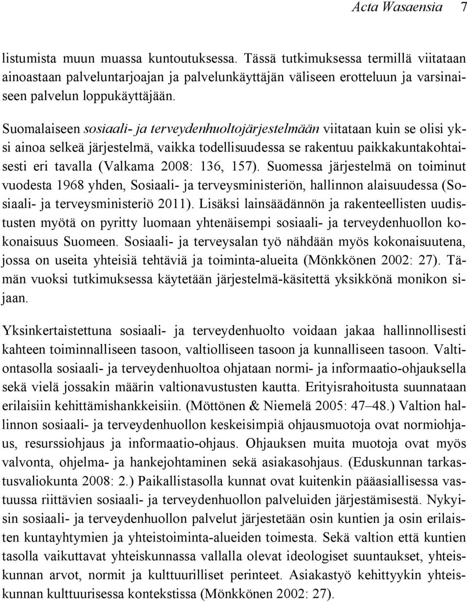 Suomalaiseen sosiaali- ja terveydenhuoltojärjestelmään viitataan kuin se olisi yksi ainoa selkeä järjestelmä, vaikka todellisuudessa se rakentuu paikkakuntakohtaisesti eri tavalla (Valkama 2008: 136,