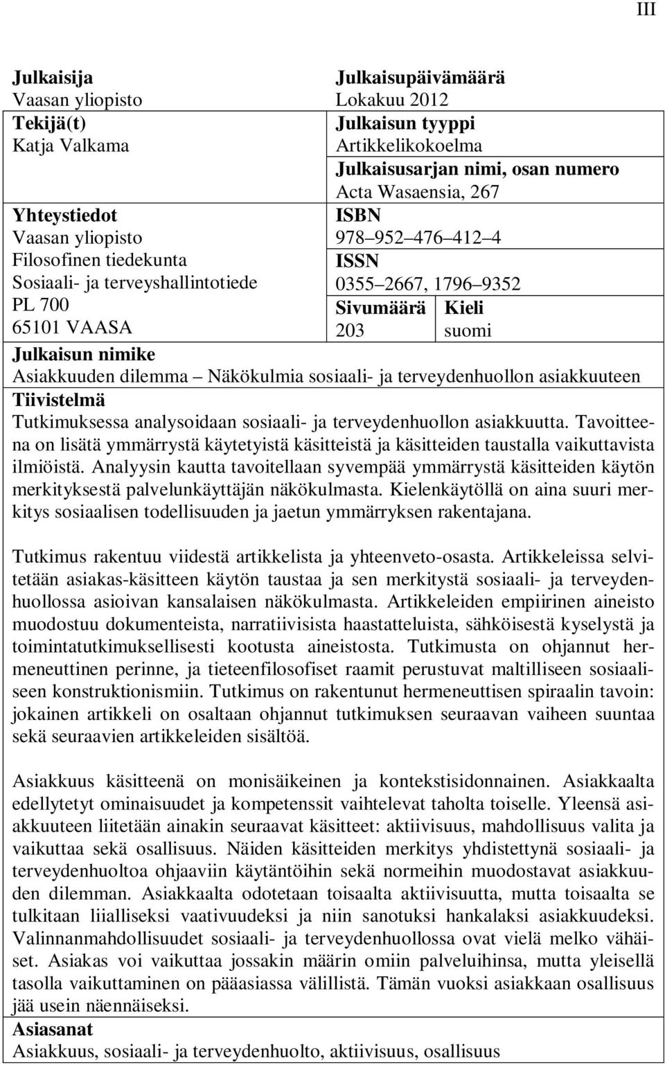 Näkökulmia sosiaali- ja terveydenhuollon asiakkuuteen Tiivistelmä Tutkimuksessa analysoidaan sosiaali- ja terveydenhuollon asiakkuutta.