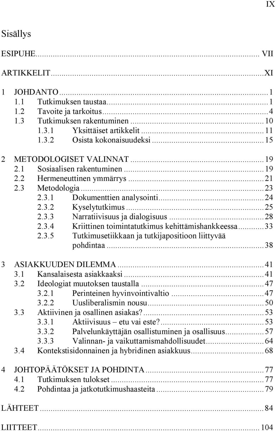 .. 28 2.3.4 Kriittinen toimintatutkimus kehittämishankkeessa... 33 2.3.5 Tutkimusetiikkaan ja tutkijapositioon liittyvää pohdintaa... 38 3 ASIAKKUUDEN DILEMMA... 41 3.1 Kansalaisesta asiakkaaksi.