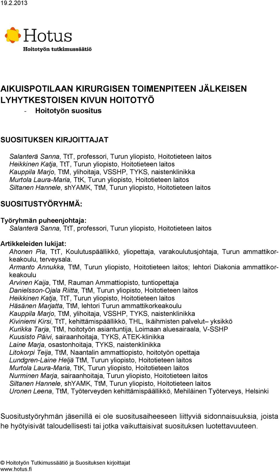 Hannele, shyamk, TtM, Turun yliopisto, Hoitotieteen laitos SUOSITUSTYÖRYHMÄ: Työryhmän puheenjohtaja: Salanterä Sanna, TtT, professori, Turun yliopisto, Hoitotieteen laitos Artikkeleiden lukijat: