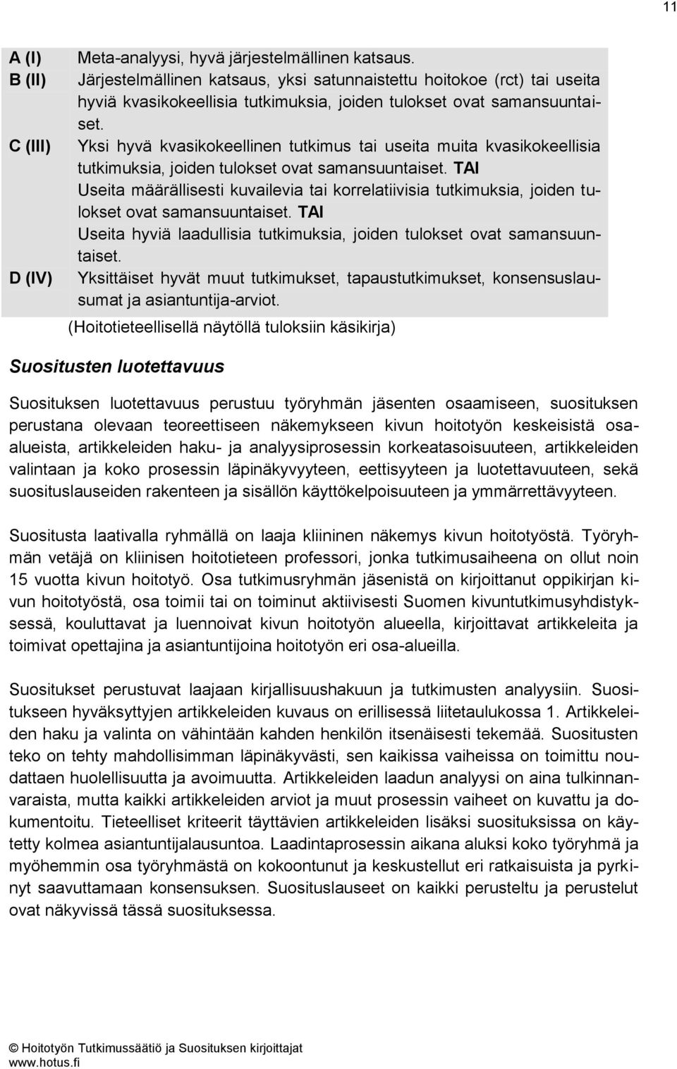 Yksi hyvä kvasikokeellinen tutkimus tai useita muita kvasikokeellisia tutkimuksia, joiden tulokset ovat samansuuntaiset.