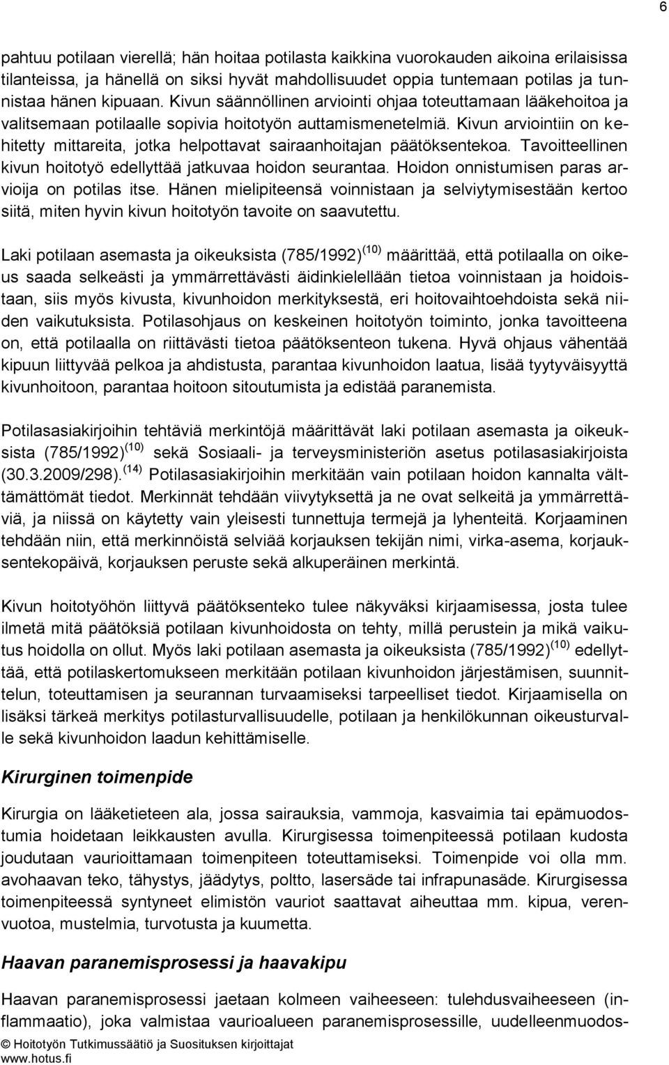 Kivun arviointiin on kehitetty mittareita, jotka helpottavat sairaanhoitajan päätöksentekoa. Tavoitteellinen kivun hoitotyö edellyttää jatkuvaa hoidon seurantaa.