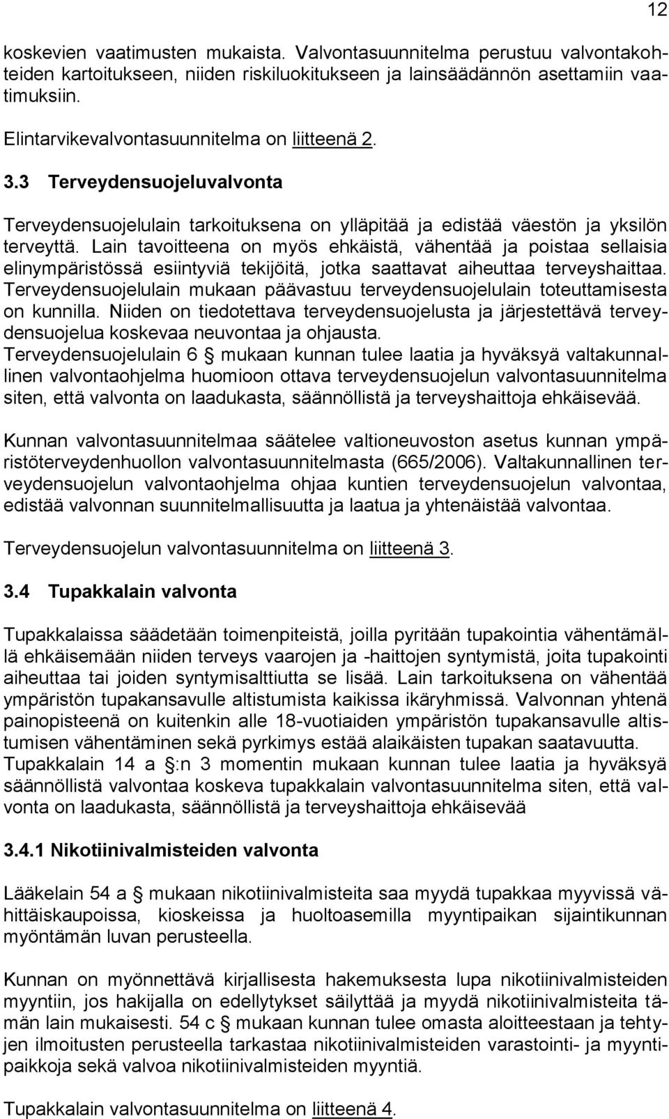 Lain tavoitteena on myös ehkäistä, vähentää ja poistaa sellaisia elinympäristössä esiintyviä tekijöitä, jotka saattavat aiheuttaa terveyshaittaa.